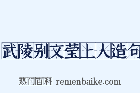 武陵别文莹上人造句是什么意思的图片